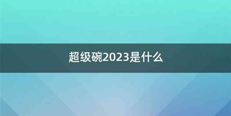 超级碗2023是什么