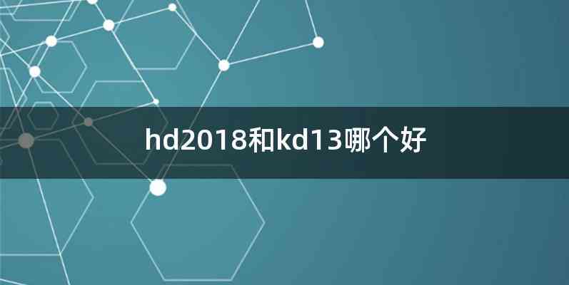 hd2018和kd13哪个好