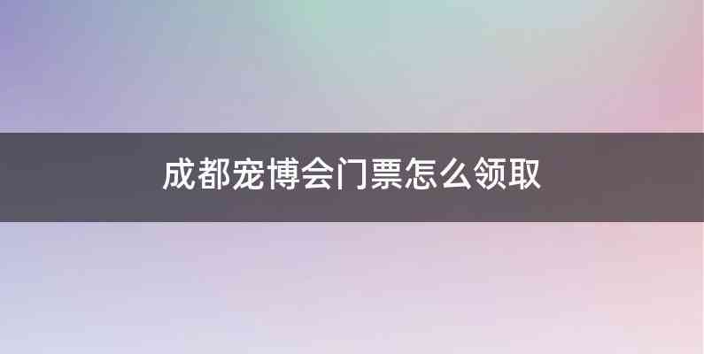 成都宠博会门票怎么领取