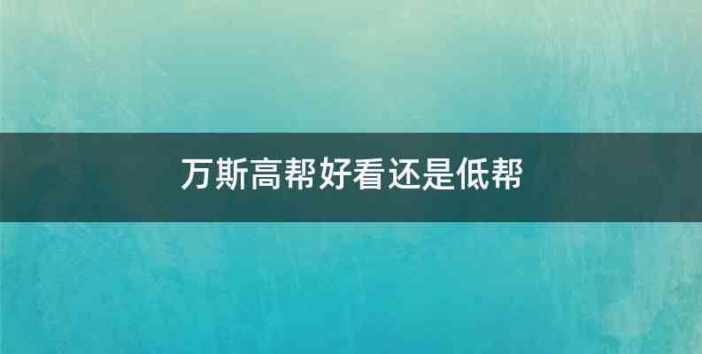 万斯高帮好看还是低帮