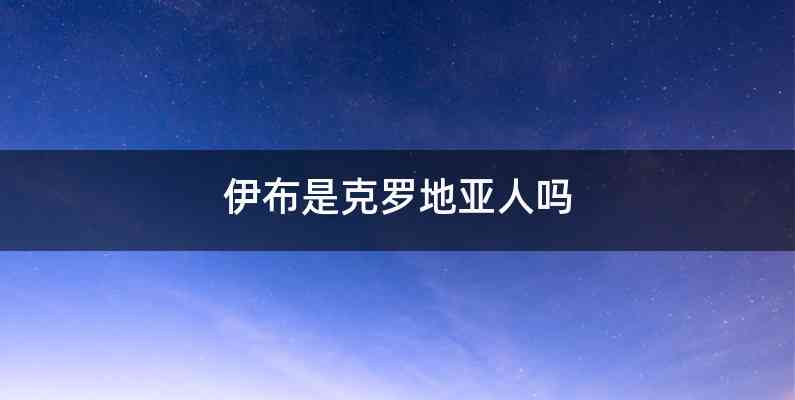 伊布是克罗地亚人吗