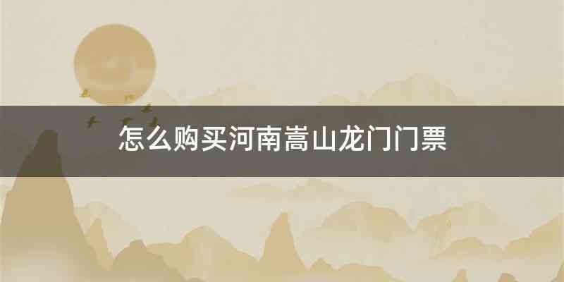 怎么购买河南嵩山龙门门票