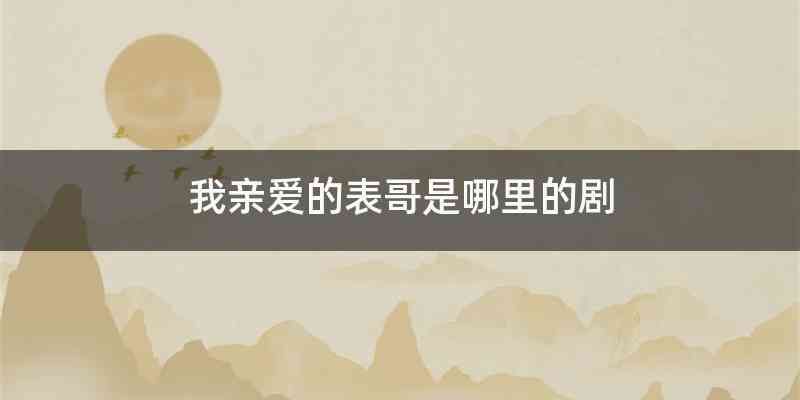 我亲爱的表哥是哪里的剧