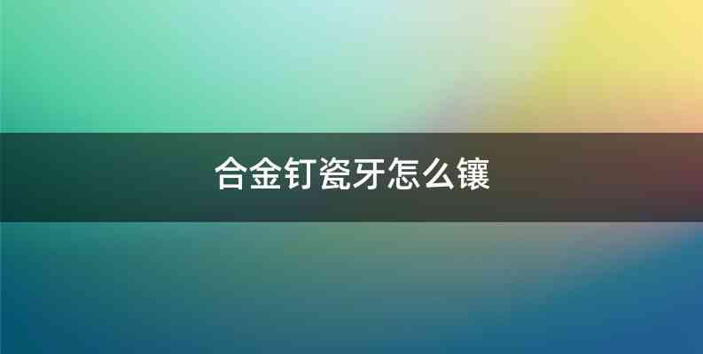 合金钉瓷牙怎么镶