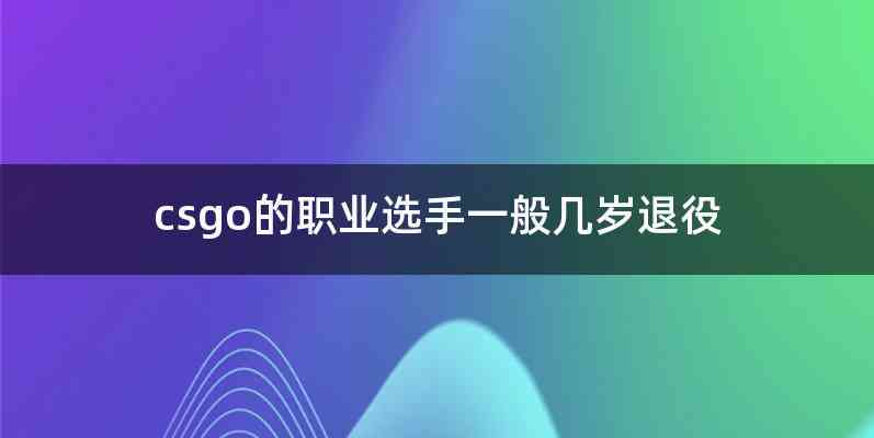 csgo的职业选手一般几岁退役