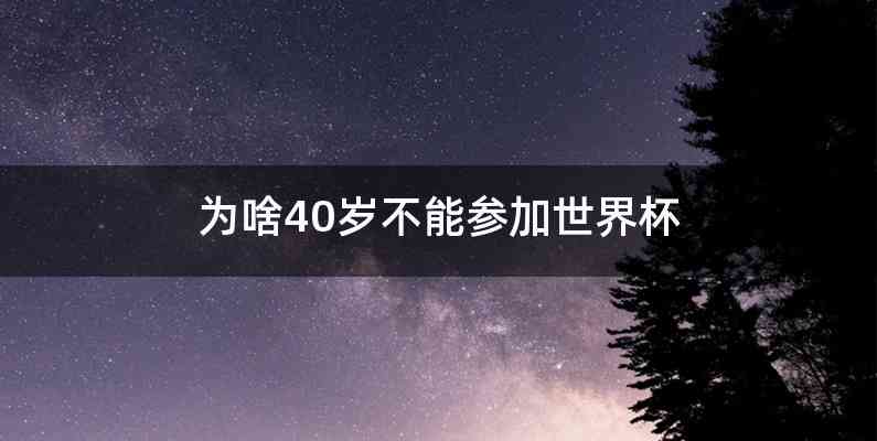 为啥40岁不能参加世界杯