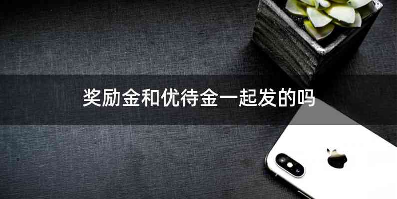 奖励金和优待金一起发的吗