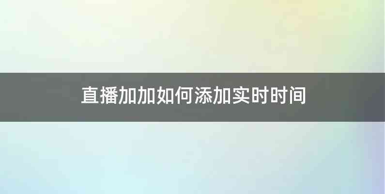 直播加加如何添加实时时间