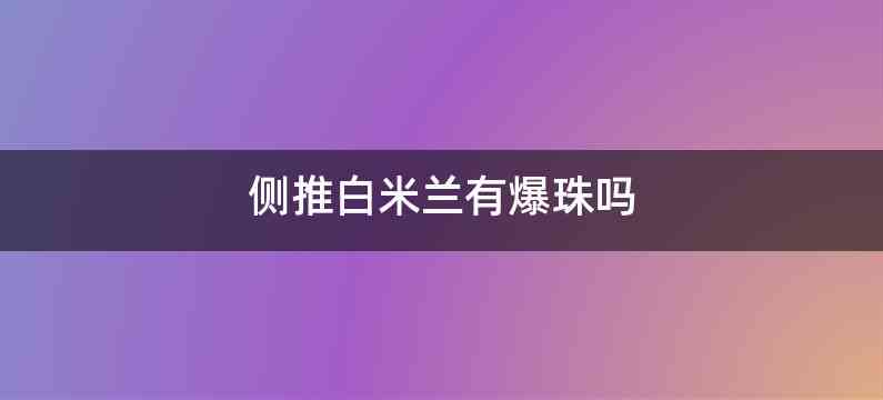 侧推白米兰有爆珠吗