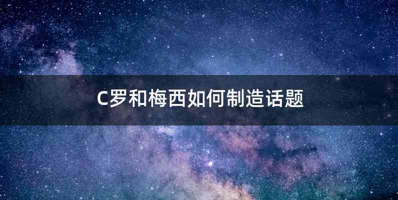 C罗和梅西如何制造话题