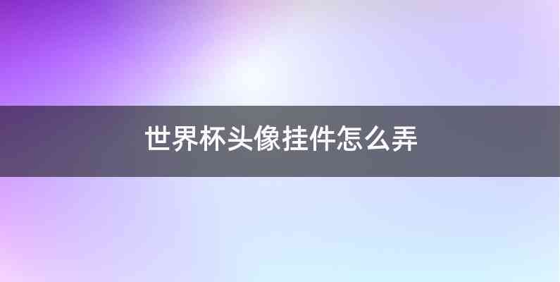 世界杯头像挂件怎么弄