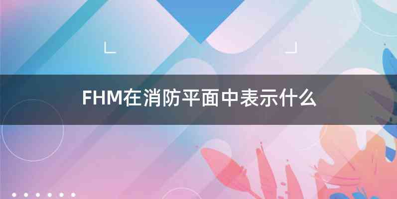 FHM在消防平面中表示什么