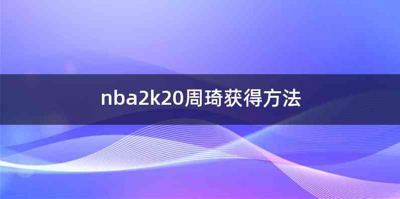 nba2k20周琦获得方法