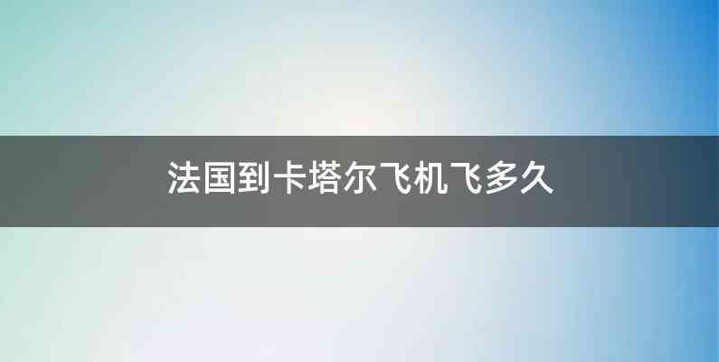 法国到卡塔尔飞机飞多久