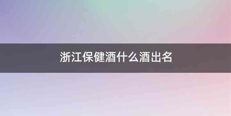 浙江保健酒什么酒出名