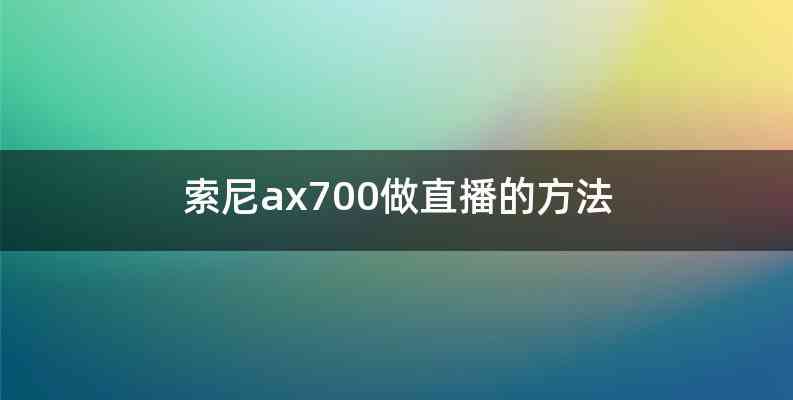 索尼ax700做直播的方法