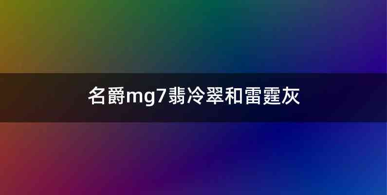 名爵mg7翡冷翠和雷霆灰