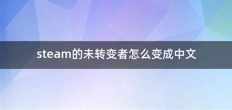 steam的未转变者怎么变成中文