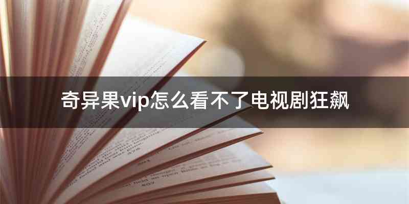 奇异果vip怎么看不了电视剧狂飙