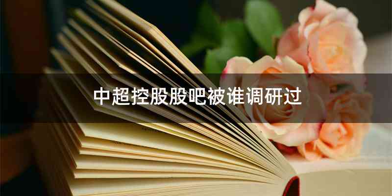 中超控股股吧被谁调研过