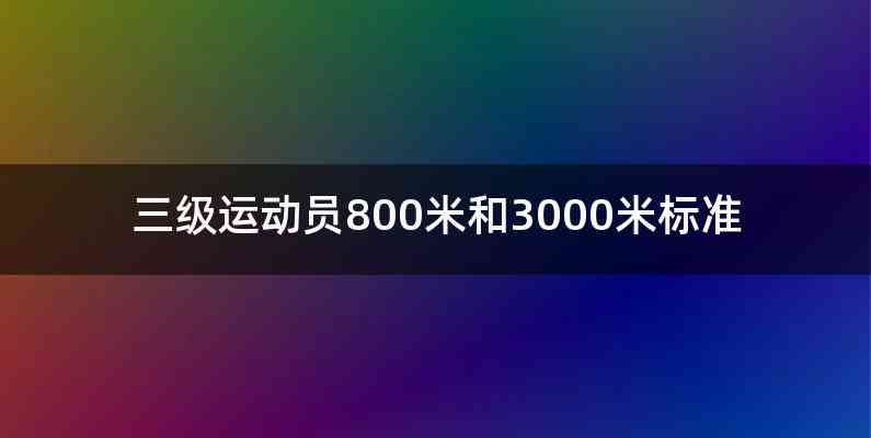 三级运动员800米和3000米标准