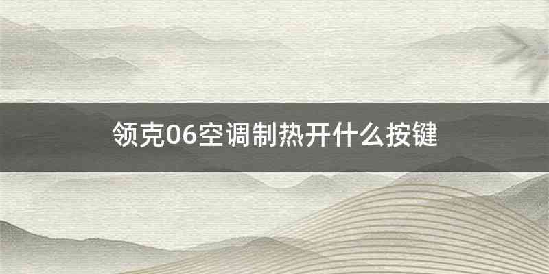 领克06空调制热开什么按键