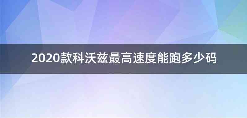 2020款科沃兹最高速度能跑多少码