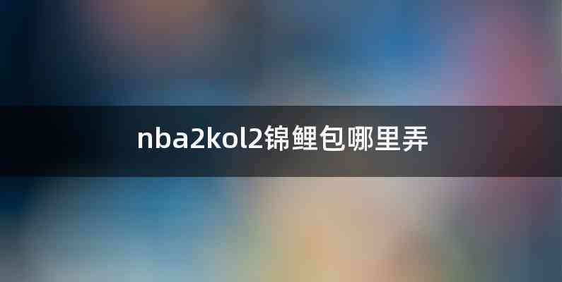 nba2kol2锦鲤包哪里弄