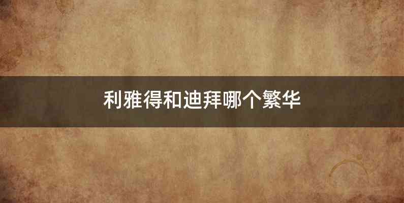 利雅得和迪拜哪个繁华