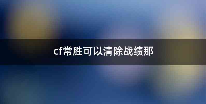 cf常胜可以清除战绩那