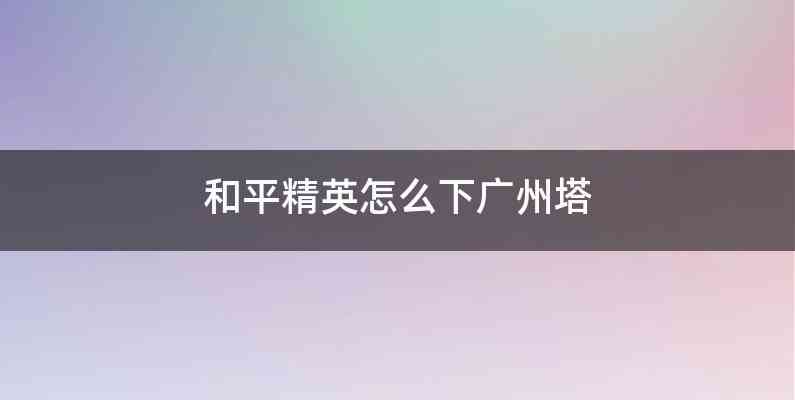和平精英怎么下广州塔