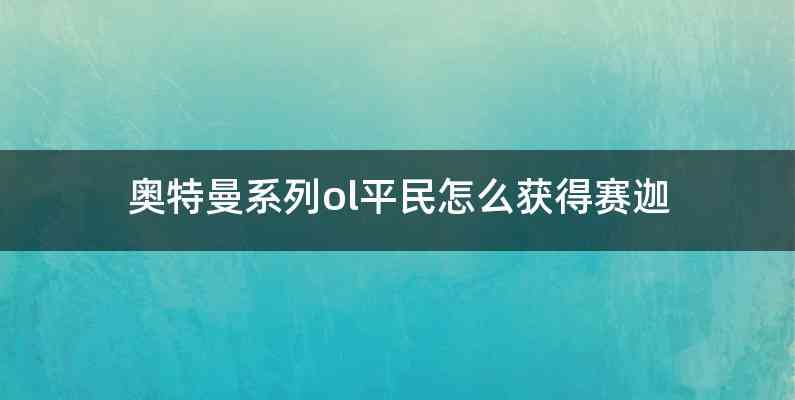 奥特曼系列ol平民怎么获得赛迦