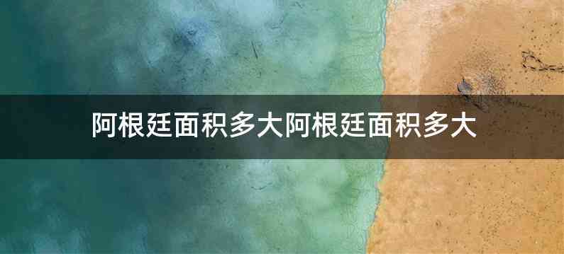 阿根廷面积多大阿根廷面积多大