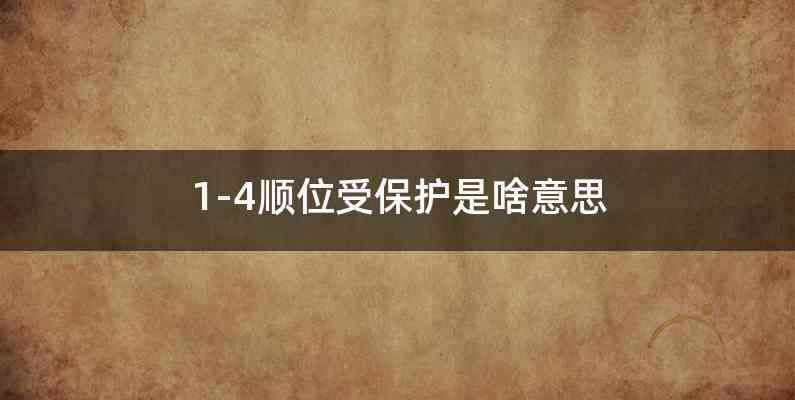 1-4顺位受保护是啥意思