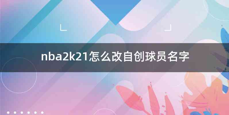 nba2k21怎么改自创球员名字