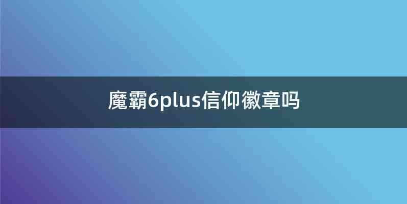 魔霸6plus信仰徽章吗