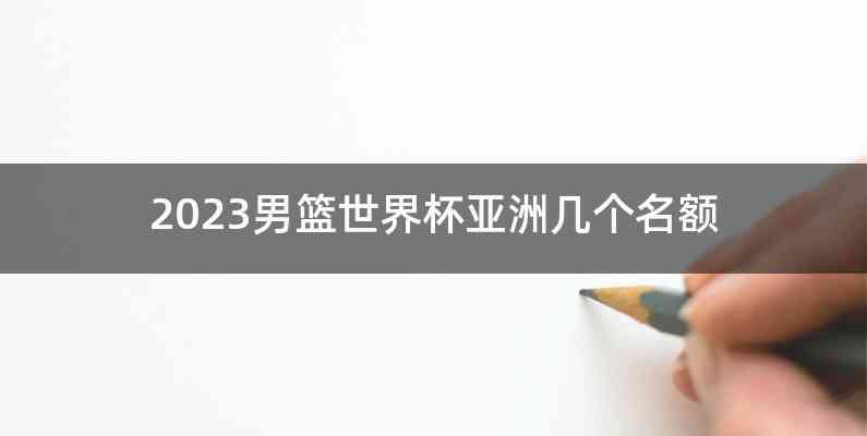 2023男篮世界杯亚洲几个名额