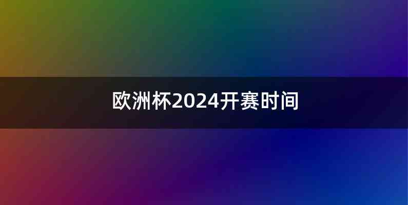 欧洲杯2024开赛时间