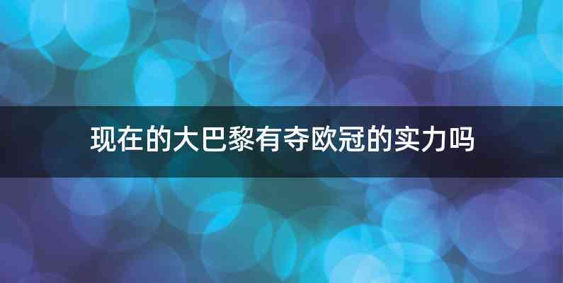 现在的大巴黎有夺欧冠的实力吗