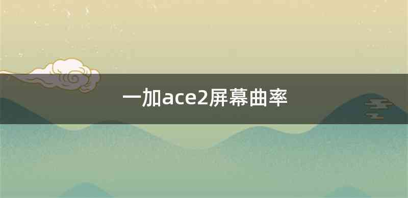 一加ace2屏幕曲率