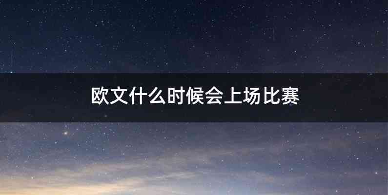 欧文什么时候会上场比赛