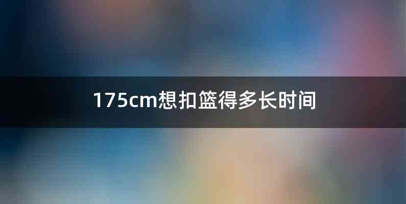 175cm想扣篮得多长时间