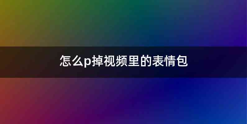 怎么p掉视频里的表情包