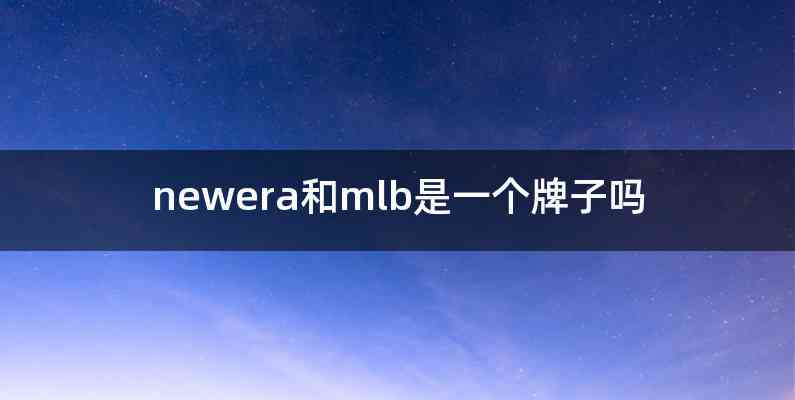 newera和mlb是一个牌子吗
