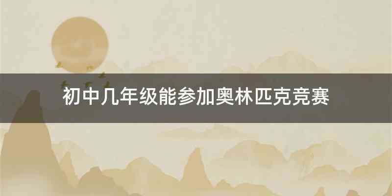 初中几年级能参加奥林匹克竞赛