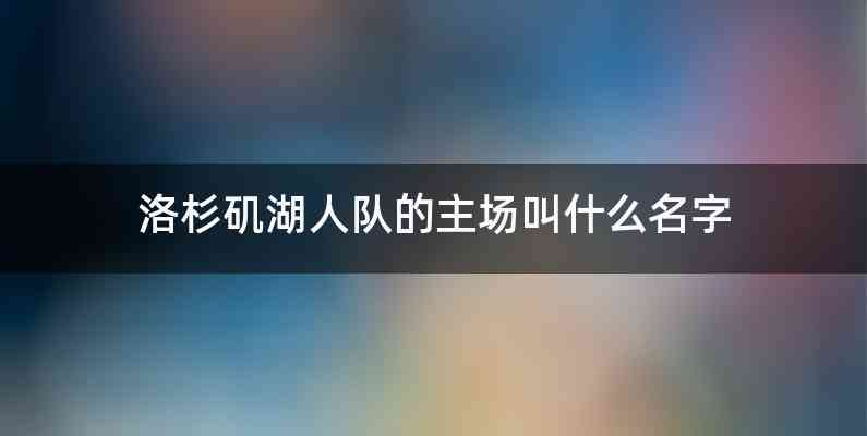 洛杉矶湖人队的主场叫什么名字