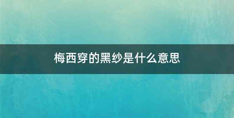 梅西穿的黑纱是什么意思