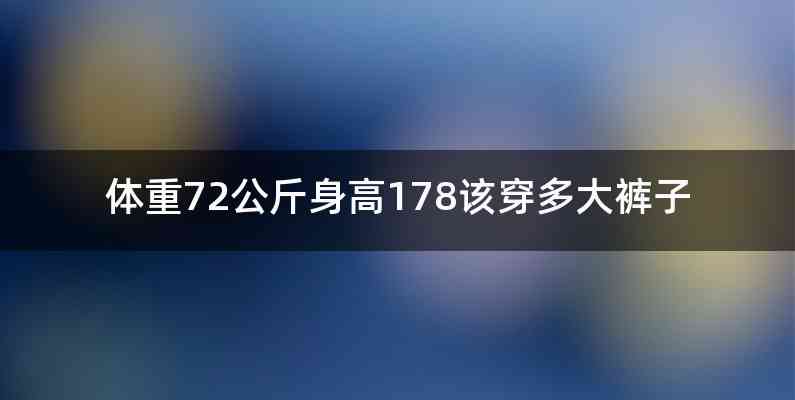 体重72公斤身高178该穿多大裤子