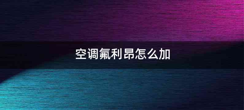 空调氟利昂怎么加