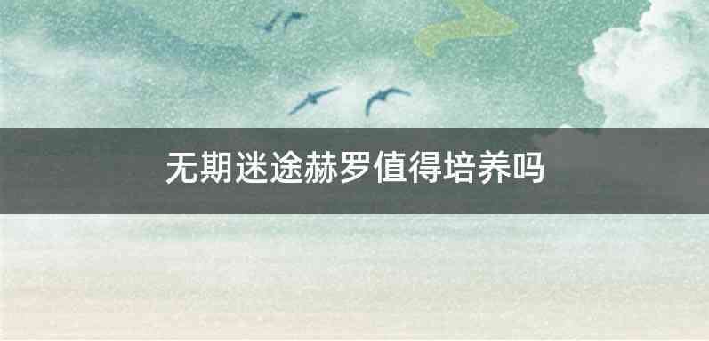 无期迷途赫罗值得培养吗